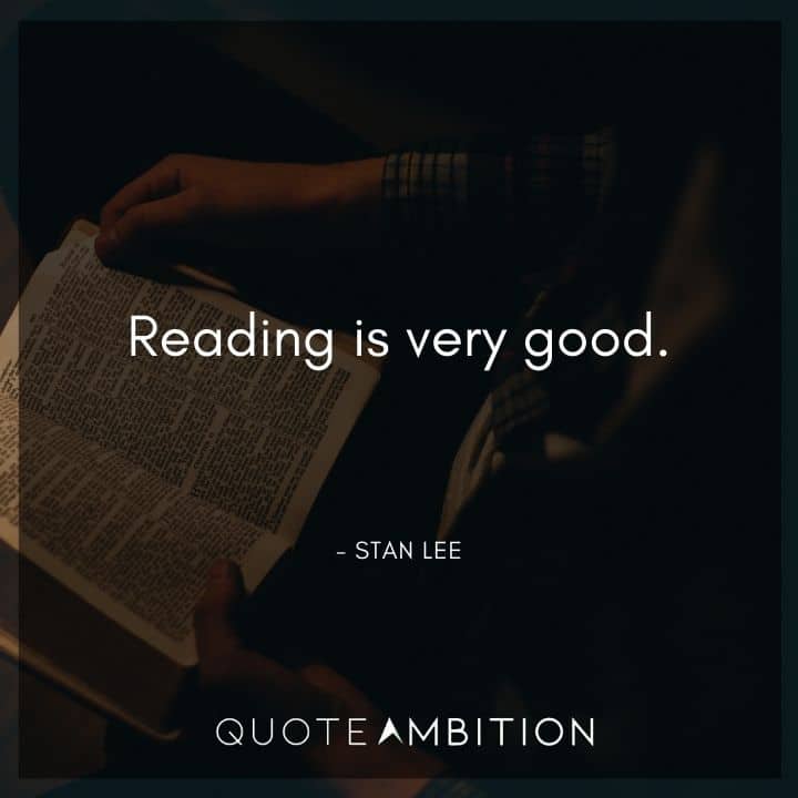 Stan Lee Quote - Reading is very good.