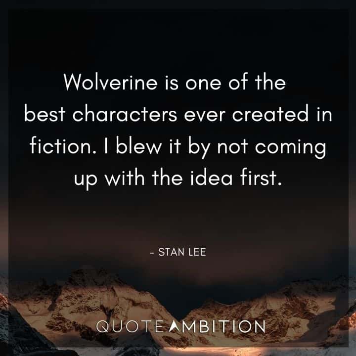 Stan Lee Quote - Wolverine is one of the best characters ever created in fiction. 