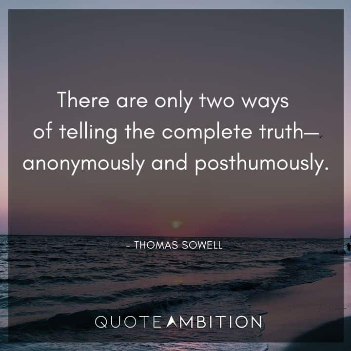 Thomas Sowell Quote - There are only two ways of telling the complete truth - anonymously and posthumously.
