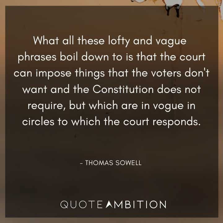 Thomas Sowell Quote - What all these lofty and vague phrases boil down to is that the court can impose things that the voters don't want and the Constitution does not require.