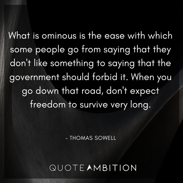 Thomas Sowell Quote - When you go down that road, don't expect freedom to survive very long.