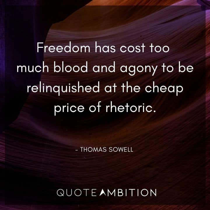 Thomas Sowell Quote - Freedom has cost too much blood and agony to be relinquished at the cheap price of rhetoric.