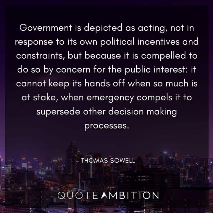 Thomas Sowell Quote - Government is depicted as acting, not in response to its own political incentives and constraints.