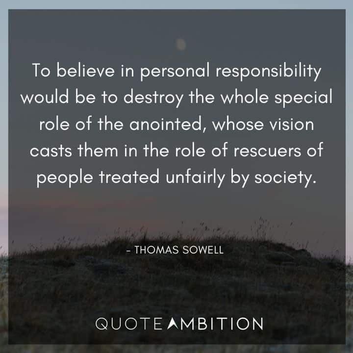 Thomas Sowell Quote - To believe in personal responsibility would be to destroy the whole special role of the anointed.