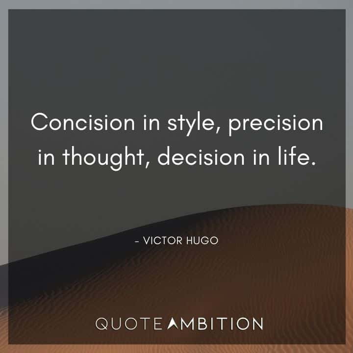 Victor Hugo Quote - Concision in style, precision in thought, decision in life.