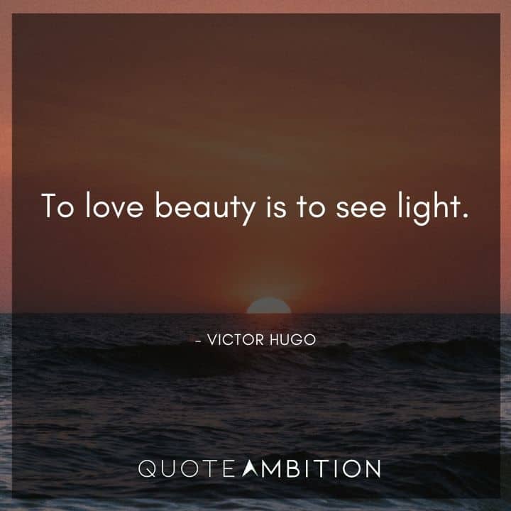 Victor Hugo Quote - To love beauty is to see light.
