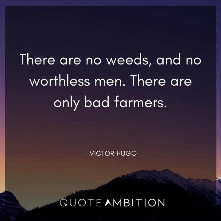 Victor Hugo Quote - There are no weeds, and no worthless men. There are only bad farmers.