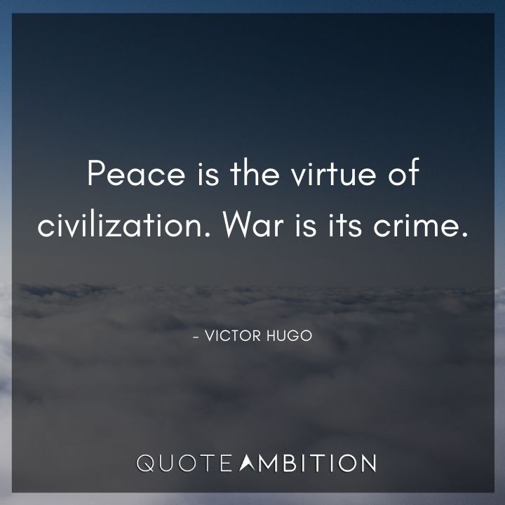 Victor Hugo Quote - Peace is the virtue of civilization. War is its crime.