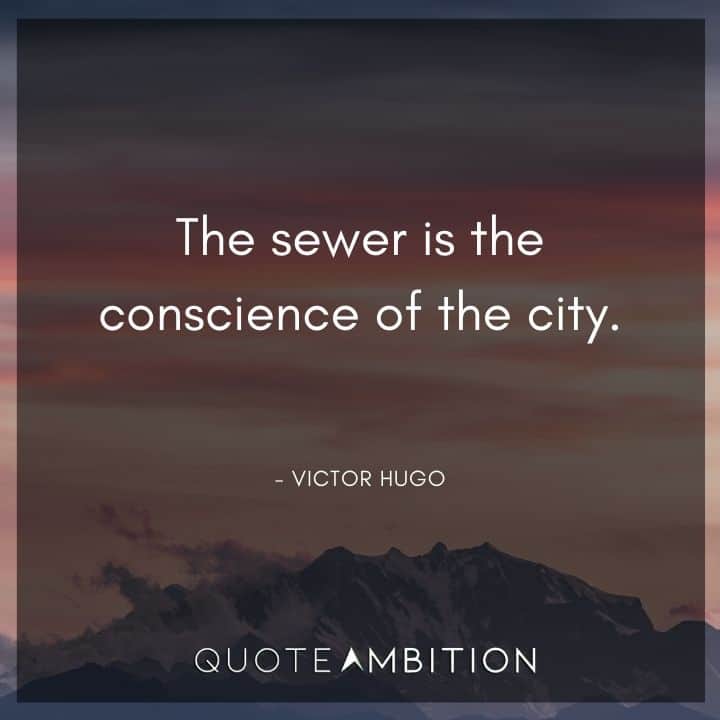 Victor Hugo Quote - The sewer is the conscience of the city.