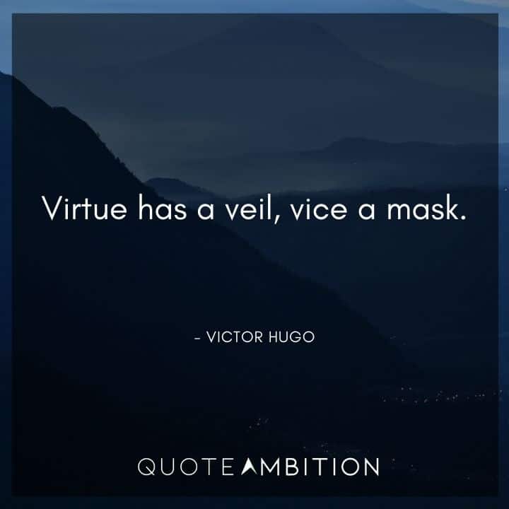 Victor Hugo Quote - Virtue has a veil, vice a mask.