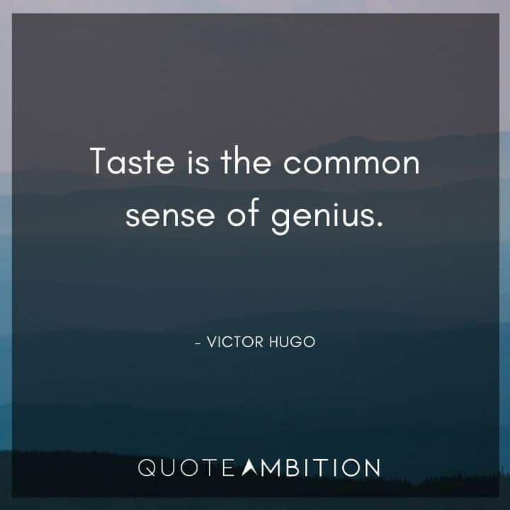 Victor Hugo Quote - Taste is the common sense of genius.
