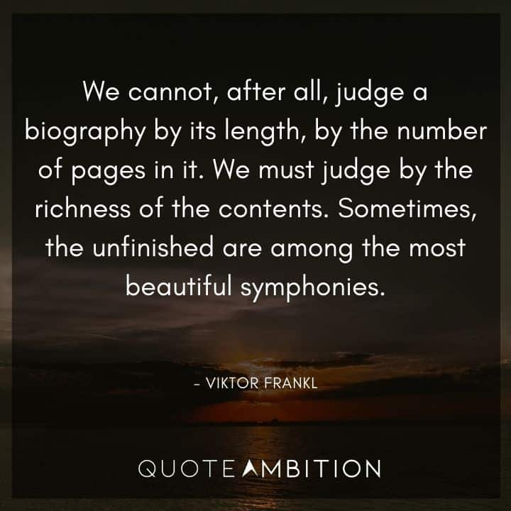 Viktor Frankl Quote -We cannot, after all, judge a biography by its length, by the number of pages in it. We must judge by the richness of the contents. 