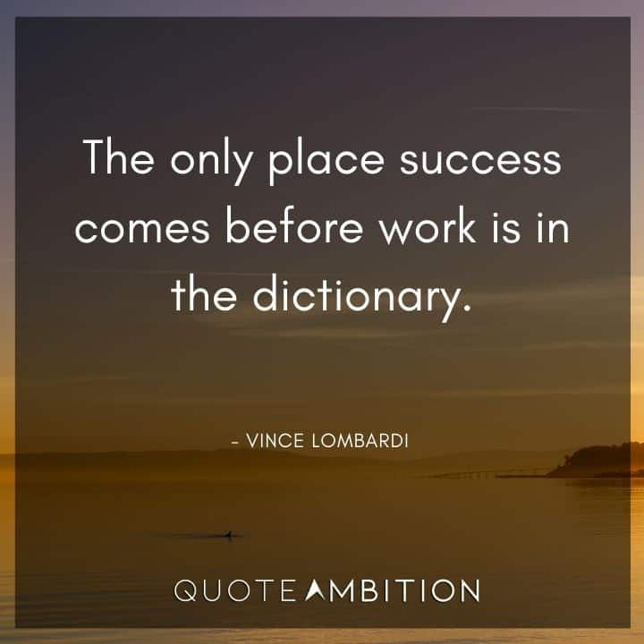 Vince Lombardi Quote - The only place success comes before work is in the dictionary,