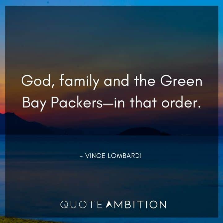 Vince Lombardi Quote - God, family and the Green Bay Packers - in that order.