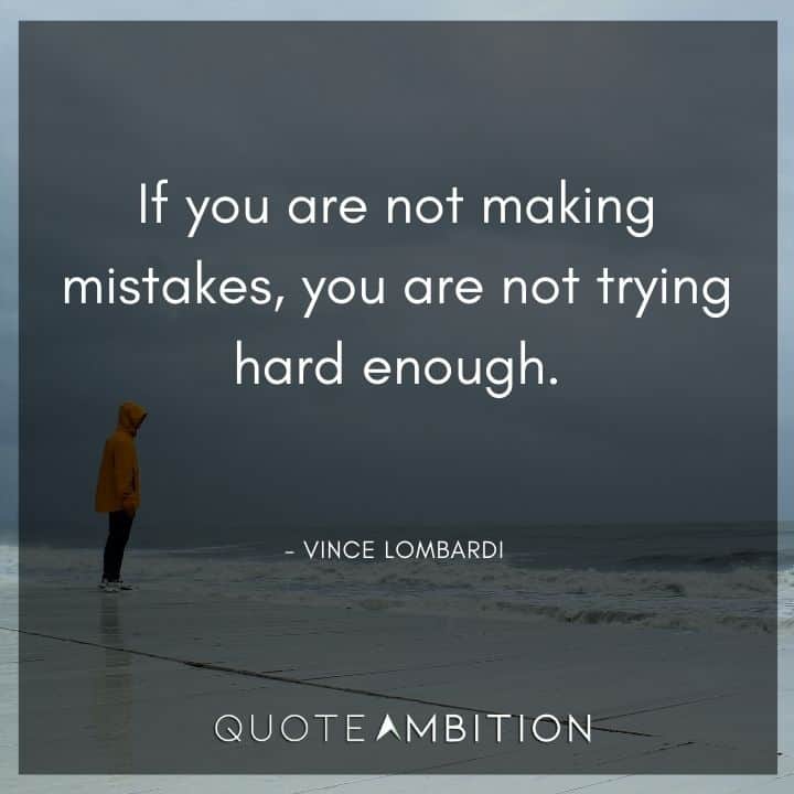 Vince Lombardi Quote -If you are not making mistakes, you are not trying hard enough.