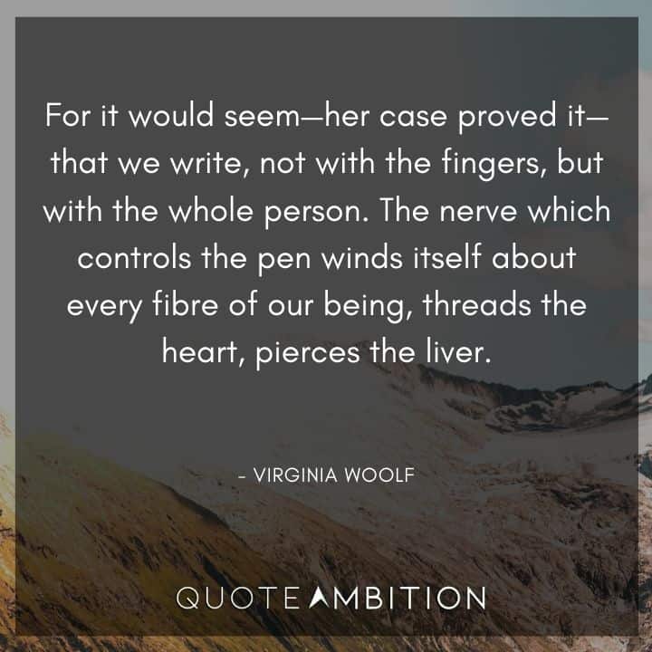 Virginia Woolf Quote - For it would seem - her case proved i - that we write, not with the fingers, but with the whole person.