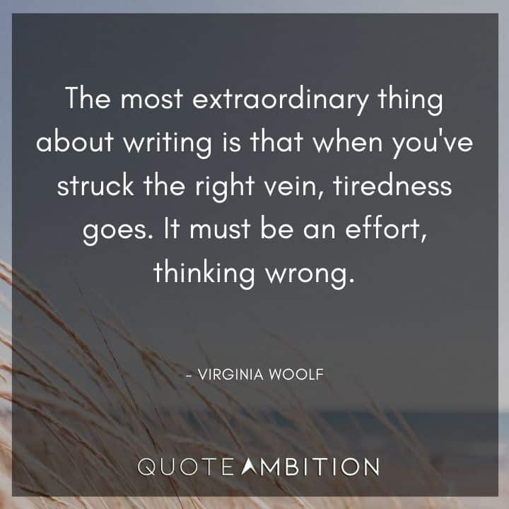 Virginia Woolf Quote - The most extraordinary thing about writing is that when you've struck the right vein. 