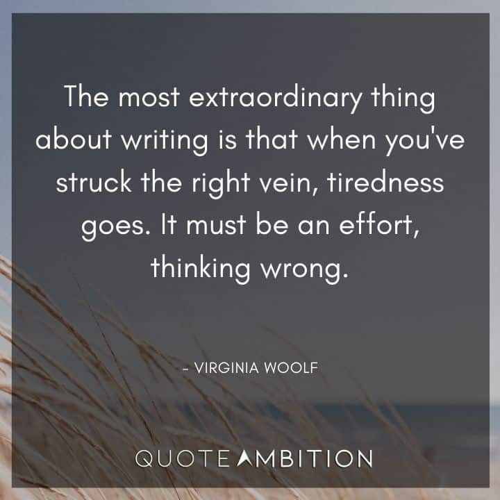 Virginia Woolf Quote - The most extraordinary thing about writing is that when you've struck the right vein.