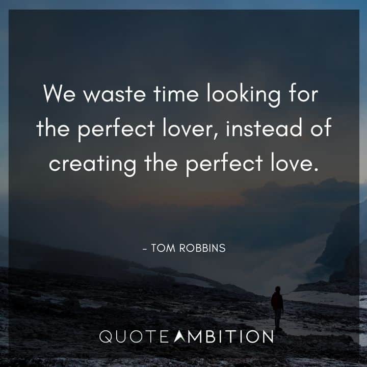Wedding Quote - We waste time looking for the perfect lover, instead of creating the perfect love.