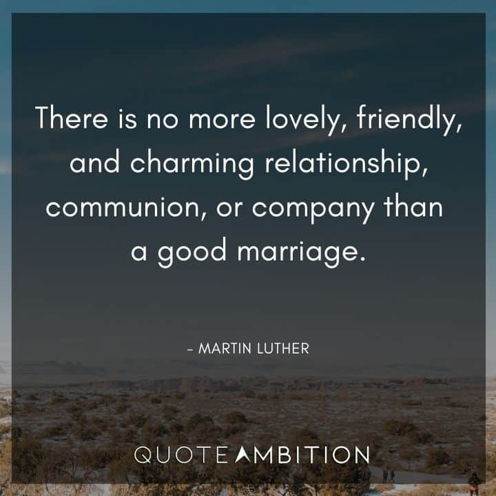 Wedding Quote - There is no more lovely, friendly, and charming relationship, communion, or company than a good marriage.
