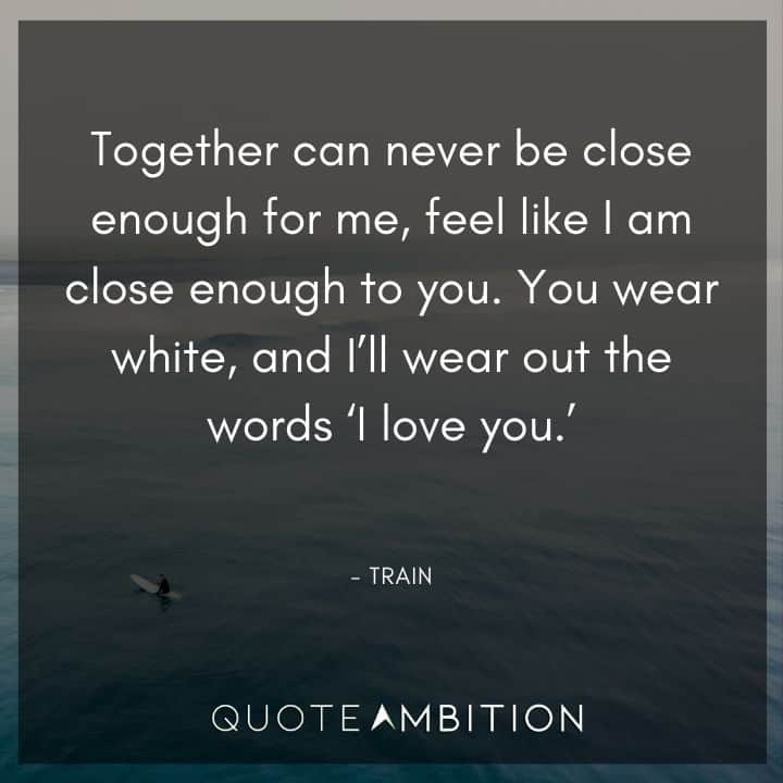 Wedding Quote - You wear white, and I'll wear out the words 'I love you.'