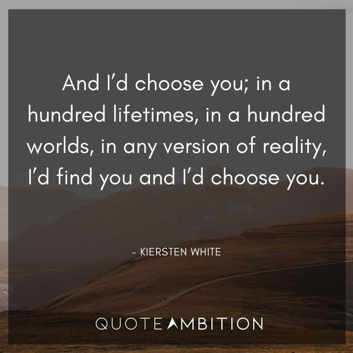 Wedding Quote - In a hundred worlds, in any version of reality, I'd find you and I'd choose you.