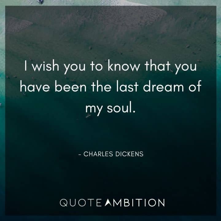 Wedding Quote - I wish you to know that you have been the last dream of my soul.