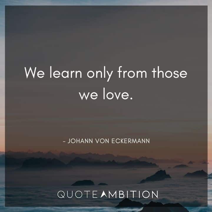 Wedding Quote - We learn only from those we love.