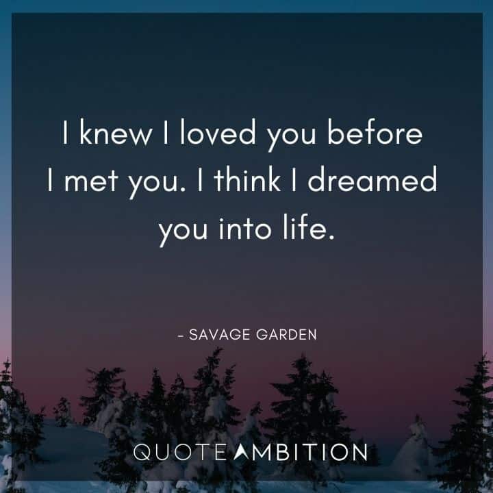 Wedding Quote - I knew I loved you before I met you. I think I dreamed you into life.