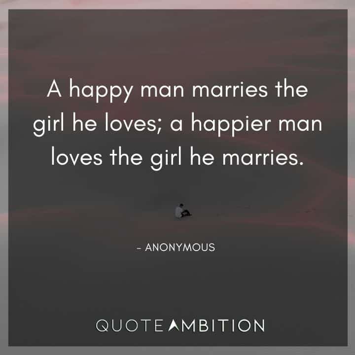Wedding Quote - A happy man marries the girl he loves; a happier man loves the girl he marries.