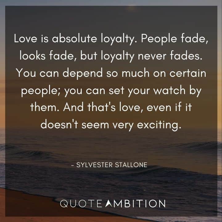 Wedding Quote - Love is absolute loyalty. People fade, looks fade, but loyalty never fades. You can depend so much on certain people; you can set your watch by them.