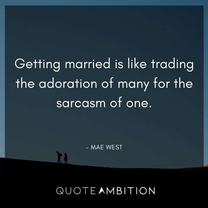 Wedding Quote - Getting married is like trading the adoration of many for the sarcasm of one.
