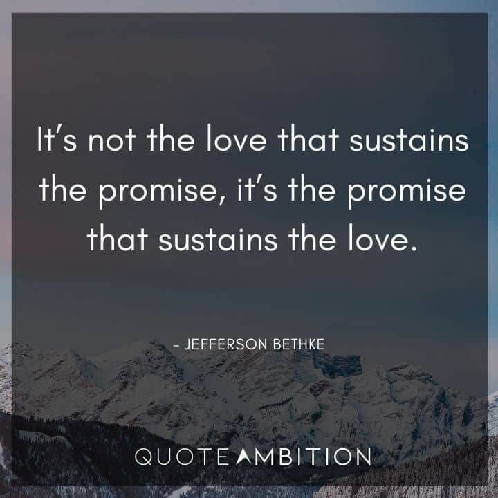 Wedding Quote - It's not the love that sustains the promise, it's the promise that sustains the love.