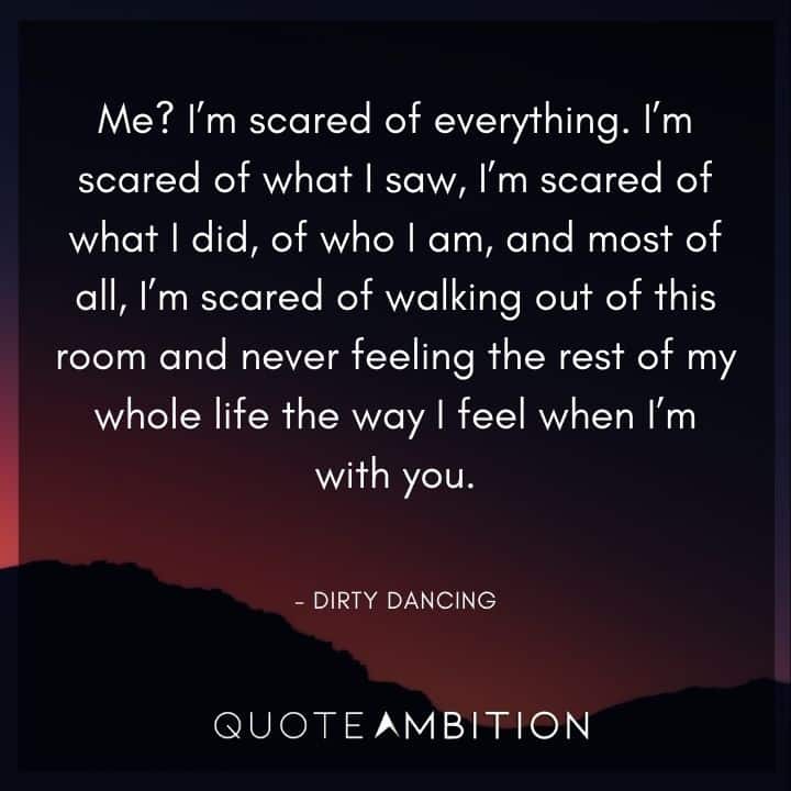 Wedding Quote - I'm scared of walking out of this room and never feeling the rest of my whole life the way I feel when I'm with you.