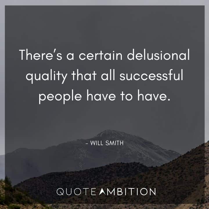Will Smith Quote - There's a certain delusional quality that all successful people have to have.