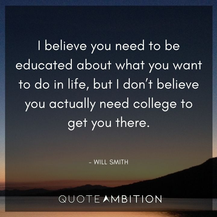 Will Smith Quote - I believe you need to be educated about what you want to do in life.