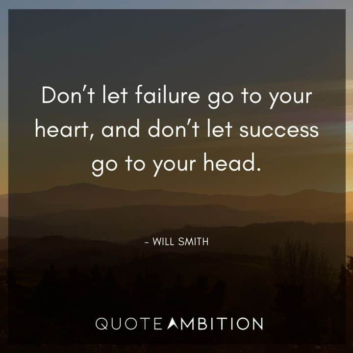 Will Smith Quote - Don't let failure go to your heart, and don't let success go to your head.