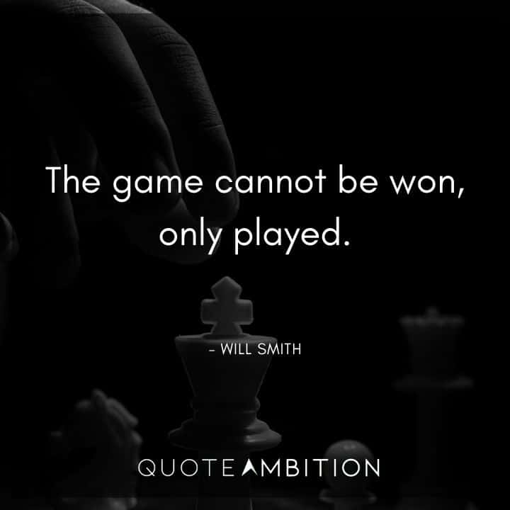 Will Smith Quote - The game cannot be won, only played.