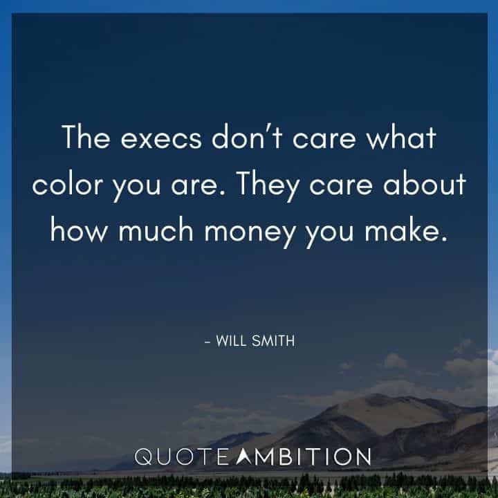 Will Smith Quote - The execs don't care what color you are. They care about how much money you make.