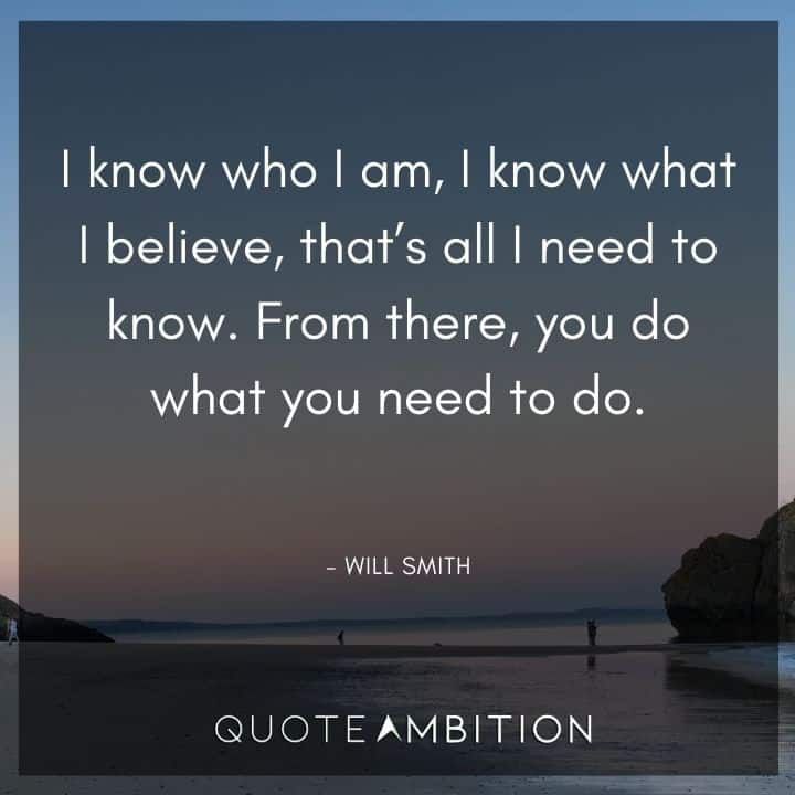 Will Smith Quote - I know who I am, I know what I believe, that's all I need to know.