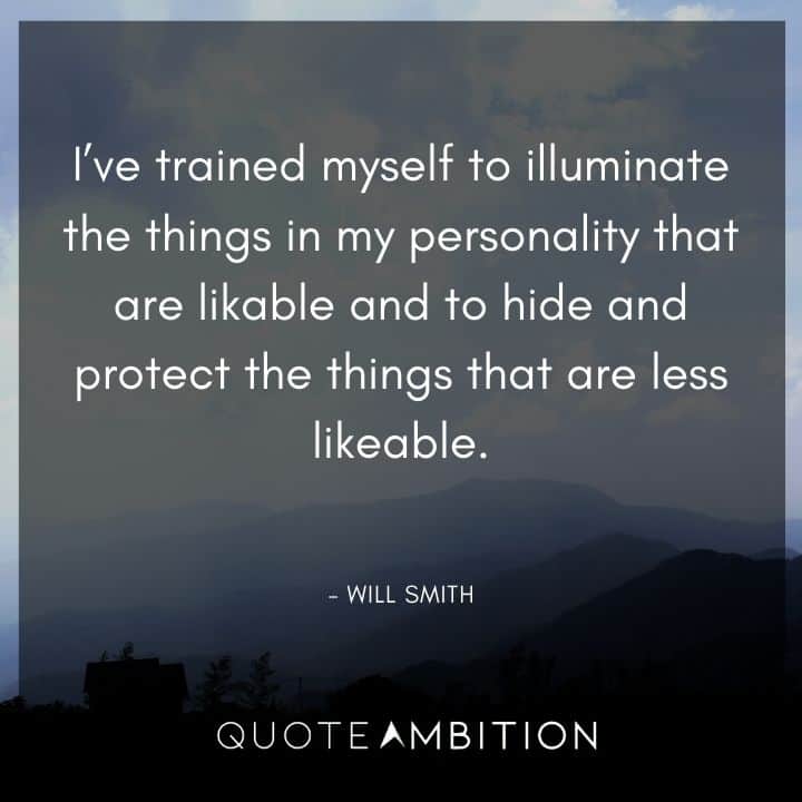Will Smith Quote - I've trained myself to illuminate the things in my personality that are likable and to hide and protect the things that are less likeable.