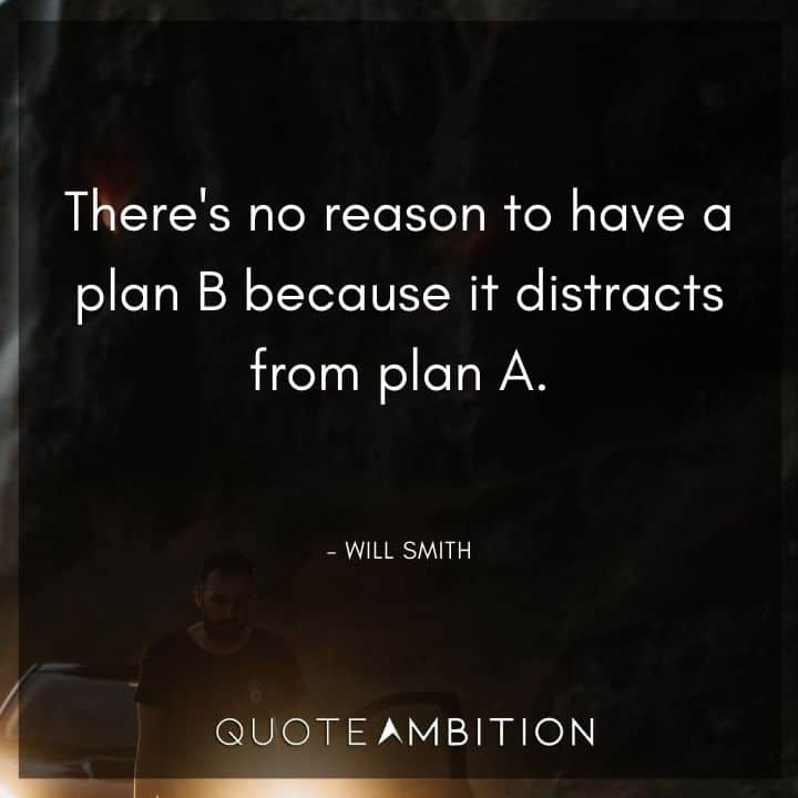 Will Smith Quote - There's no reason to have a plan B because it distracts from plan A.