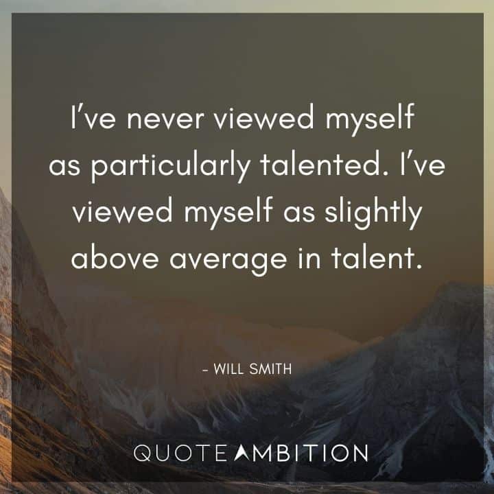 Will Smith Quote - I've never viewed myself as particularly talented.