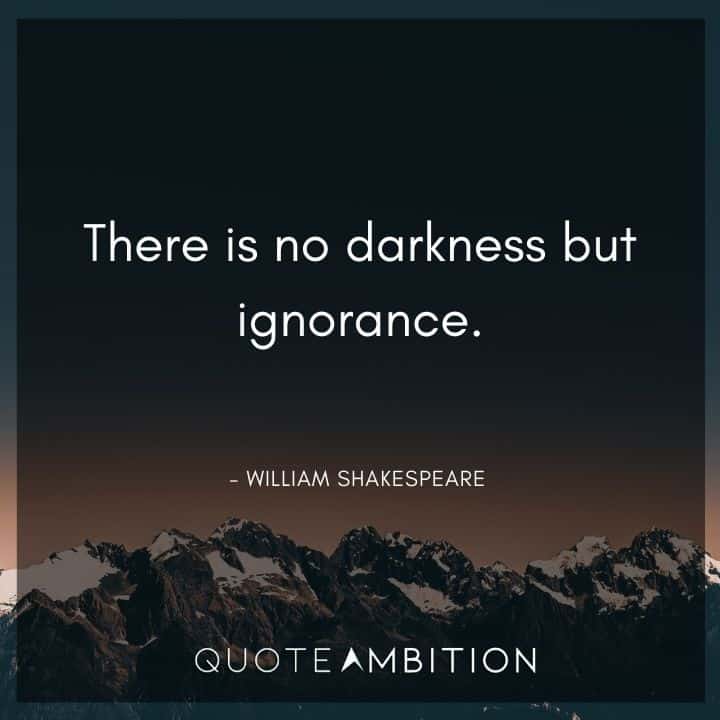 William Shakespeare Quote - There is no darkness but ignorance.