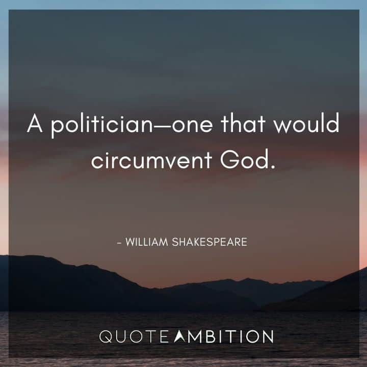 William Shakespeare Quote - A politician - one that would circumvent God.