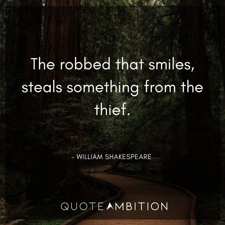 William Shakespeare Quote - The robbed that smiles, steals something from the thief.