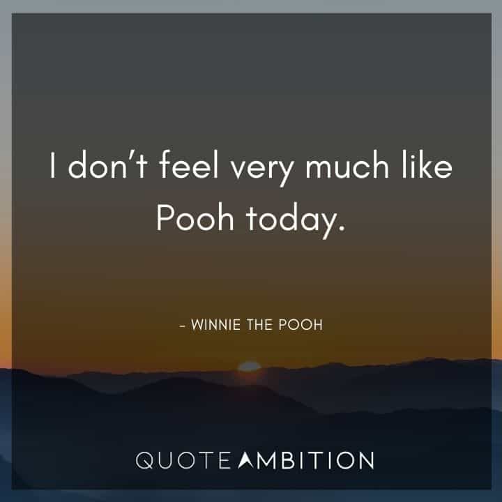 Winnie The Pooh Quote - I don't feel very much like Pooh today.