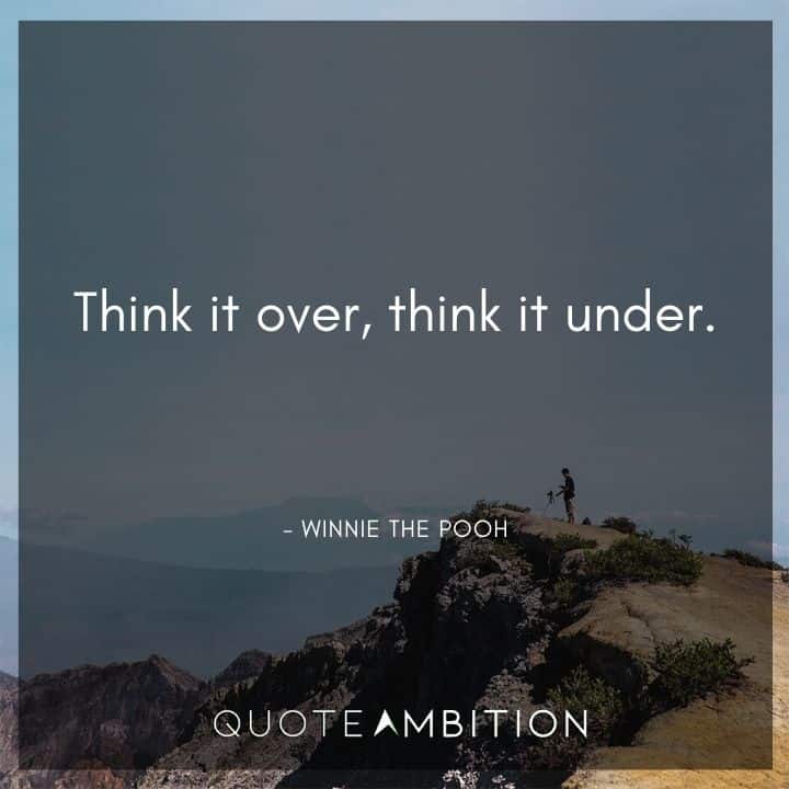 Winnie The Pooh Quote - Think it over, think it under.