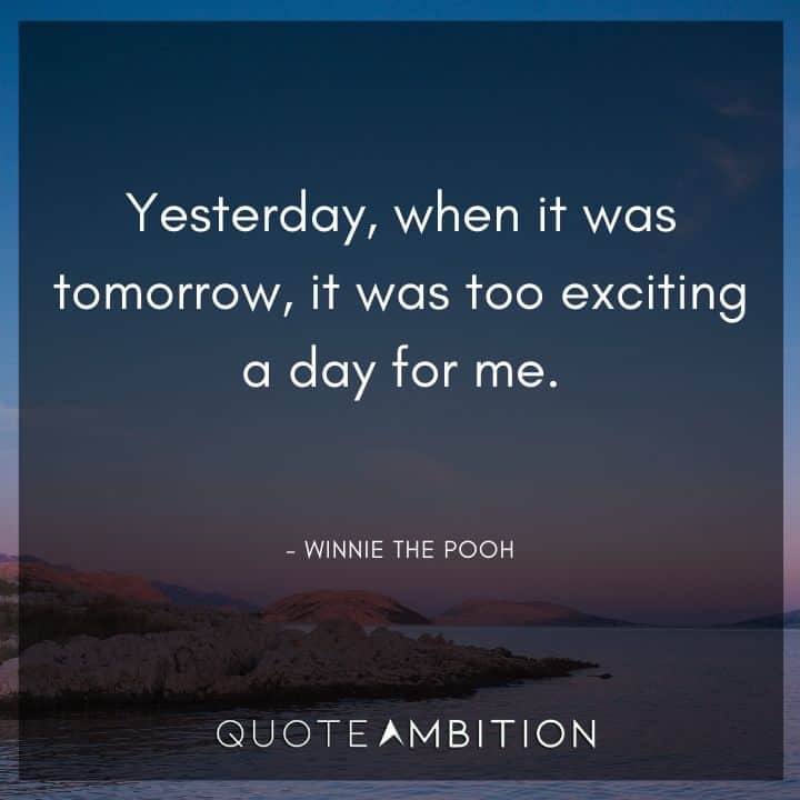 Winnie The Pooh Quote - Yesterday, when it was tomorrow, it was too exciting a day for me.