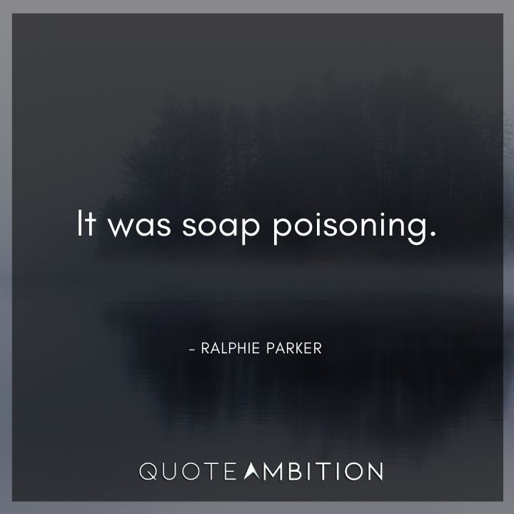 A Christmas Story Quotes - It was soap poisoning.